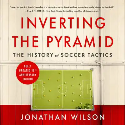 Inverting The Pyramid: The History of Soccer Tactics Audibook, by Jonathan Wilson