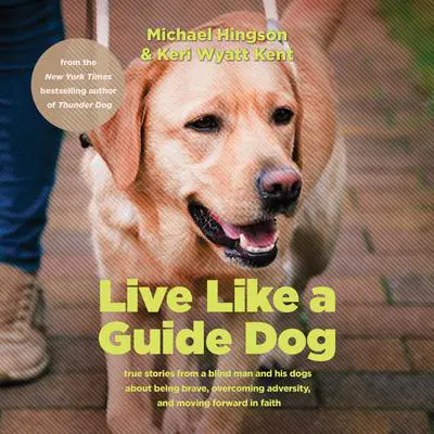 Live Like a Guide Dog: True Stories from a Blind Man and His Dogs about Being Brave, Overcoming Adversity, and Moving Forward in Faith Audibook, by Keri Wyatt Kent