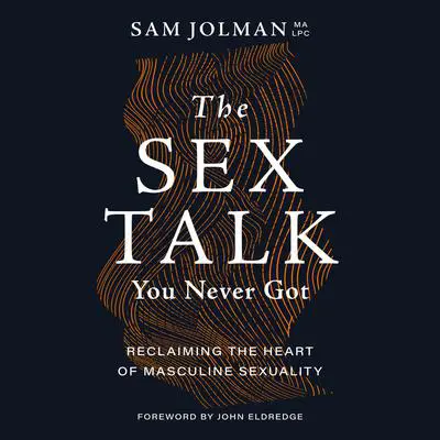 The Sex Talk You Never Got: Reclaiming the Heart of Masculine Sexuality Audibook, by Sam Jolman
