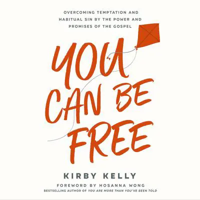 You Can Be Free: Overcoming Temptation and Habitual Sin by the Power and Promises of the Gospel Audibook, by Kirby Kelly