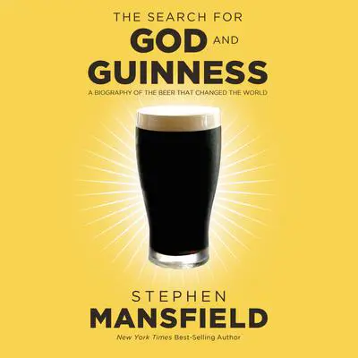 The Search for God and Guinness: A Biography of the Beer that Changed the World Audibook, by Stephen Mansfield