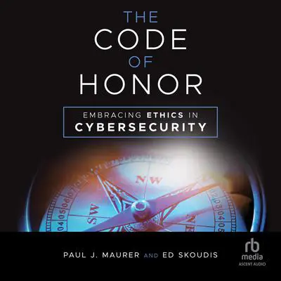 The Code of Honor: Embracing Ethics in Cybersecurity Audibook, by Ed Skoudis