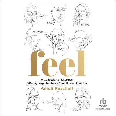 Feel: A Collection of Liturgies Offering Hope for Every Complicated Emotion Audibook, by Anjuli Paschall