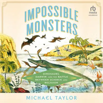 Impossible Monsters: Dinosaurs, Darwin, and the Battle Between Science and Religion Audibook, by Michael Taylor