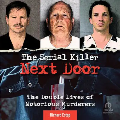 The Serial Killer Next Door: The Double Lives of Notorious Murderers Audibook, by Richard Estep