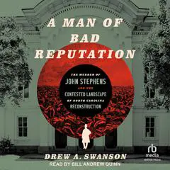 A Man of Bad Reputation: The Murder of John Stephens and the Contested Landscape of North Carolina Reconstruction Audibook, by Drew A. Swanson