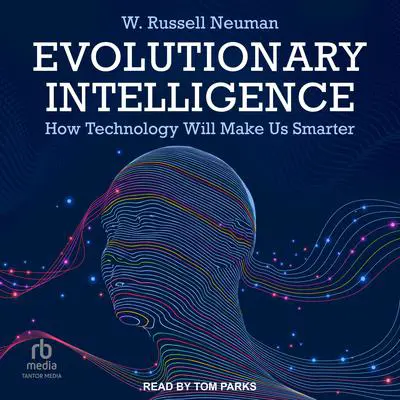 Evolutionary Intelligence: How Technology Will Make Us Smarter Audibook, by W. Russell Neuman