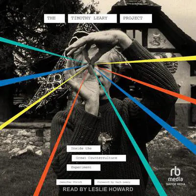 The Timothy Leary Project: Inside the Great Counterculture Experiment Audibook, by Jennifer Ulrich