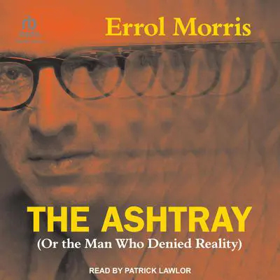 The Ashtray: (Or the Man Who Denied Reality) Audibook, by Errol Morris