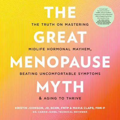 The Great Menopause Myth: The Truth on Mastering Midlife Hormonal Mayhem, Beating Uncomfortable Symptoms, and Aging to Thrive Audibook, by Kristin Johnson