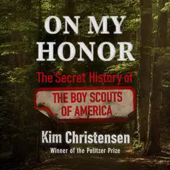 On My Honor: The Secret History of the Boy Scouts of America Audibook, by Kim Christensen