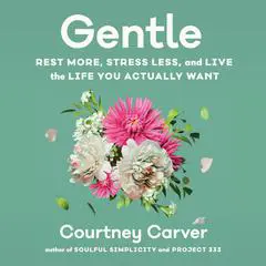 Gentle: Rest More, Stress Less, and Live the Life You Actually Want Audibook, by Courtney Carver