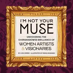 I'm Not Your Muse: Uncovering the Overshadowed Brilliance of Women Artists & Visionaries Audibook, by Lori Zimmer