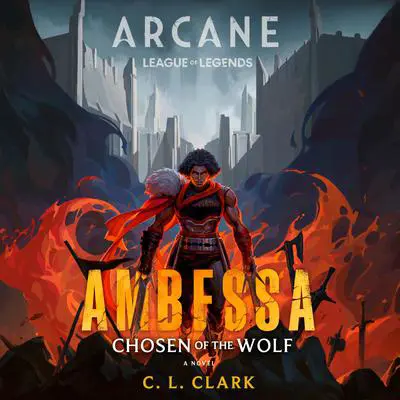 Ambessa: Chosen of the Wolf: A League of Legends: Arcane Novel Audibook, by C. L. Clark