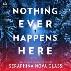 Nothing Ever Happens Here Audibook, by Seraphina Nova Glass
