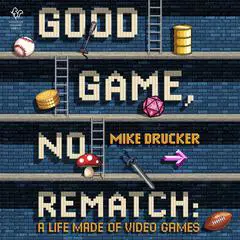 Good Game, No Rematch: A Life Made of Video Games Audibook, by Mike Drucker
