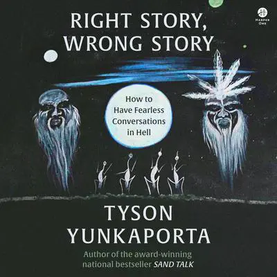 Right Story, Wrong Story: How to Have Fearless Conversations in Hell Audibook, by Tyson Yunkaporta