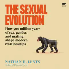 The Sexual Evolution: How 500 Million Years of Sex, Gender, and Mating Shape Modern Relationships Audibook, by Nathan H. Lents