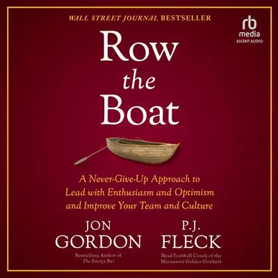 Row the Boat: A Never-Give-Up Approach to Lead with Enthusiasm and Optimism and Improve Your Team and Culture Audibook, by Jon Gordon