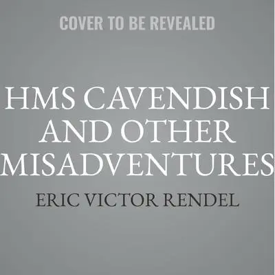HMS Cavendish and Other Misadventures Audibook, by Eric Victor Rendel