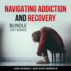 Navigating Addiction and Recovery Bundle, 2 in 1 Bundle: Helping an Addict and Addiction Recovery Guide Audibook, by Dave Merrick