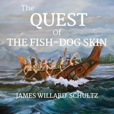 The Quest of The Fish-Dog Skin Audibook, by James Willard Shcultz