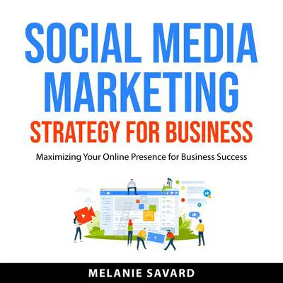 Social Media Marketing Strategy for Business: Maximizing Your Online Presence for Business Success Audibook, by Melanie Savard