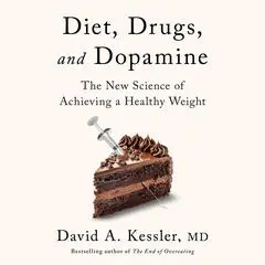 Diet, Drugs, and Dopamine: The New Science of Achieving a Healthy Weight Audibook, by David A. Kessler