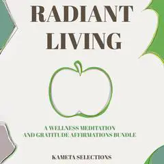 Radiant Living: A Wellness Meditation and Gratitude Affirmations Bundle Audibook, by Kameta Selections