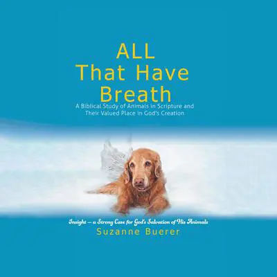 ALL That Have Breath: A Biblical Study of Animals in Scripture and Their Valued Place in God's Creation Audibook, by Suzanne R. Buerer