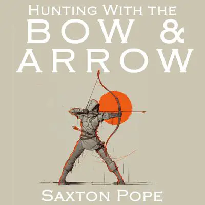 Hunting with the Bow & Arrow Audibook, by Saxton Pope