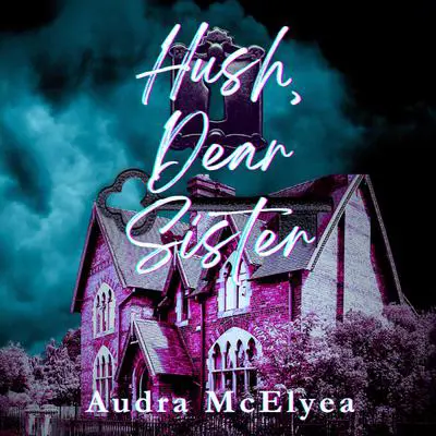 Hush, Dear Sister Audibook, by Audra McElyea