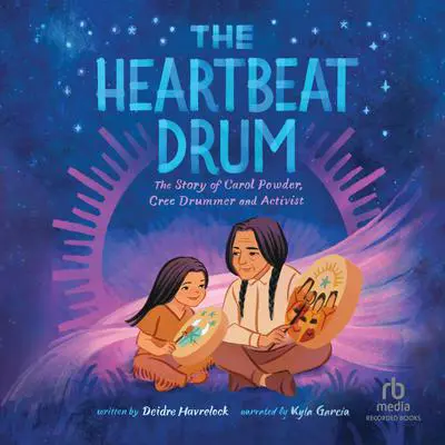 The Heartbeat Drum: The Story of Carol Powder, Cree Drummer and Activist Audibook, by Deidre Havrelock