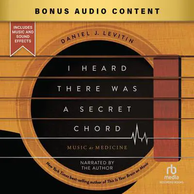 I Heard There Was a Secret Chord: Music as Medicine Audibook, by Daniel J. Levitin