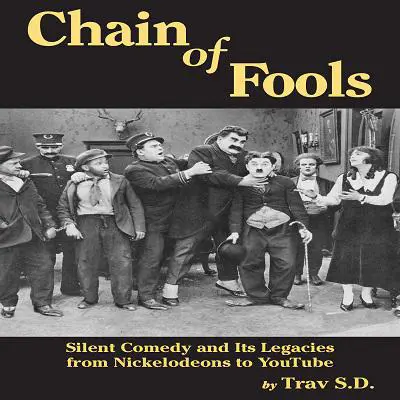 Chain of Fools: Silent Comedy and Its Legacies from Nickelodeons to YouTube Audibook, by Trav S.D.