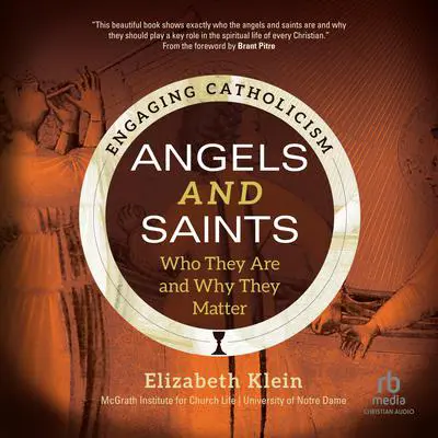 Angels and Saints: Who They Are and Why They Matter (Engaging Catholicism) Audibook, by Elizabeth Klein
