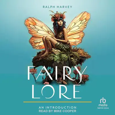 Fairy Lore: An Introduction: Your Plain & Simple Guide to the Mystery of Nature Spirits and Their Magical Realm Audibook, by Ralph Harvey