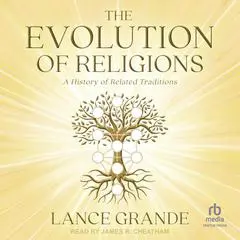 The Evolution of Religions: A History of Related Traditions Audibook, by Lance Grande