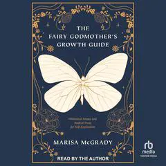 The Fairy Godmother's Growth Guide: Whimsical Poems and Radical Prose for Self-Exploration Audibook, by Marisa McGrady