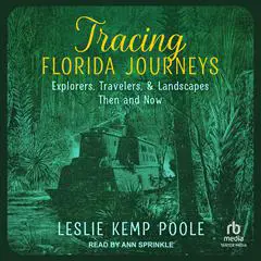 Tracing Florida Journeys: Explorers, Travelers, and Landscapes Then and Now Audibook, by Leslie Kemp Poole