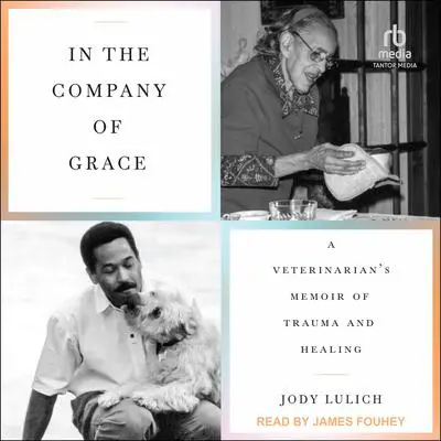 In the Company of Grace: A Veterinarian's Memoir of Trauma and Healing Audibook, by Jody Lulich