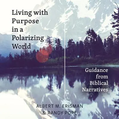 Living with Purpose in a Polarizing World: Guidance from Biblical Narratives Audibook, by Albert M Erisman