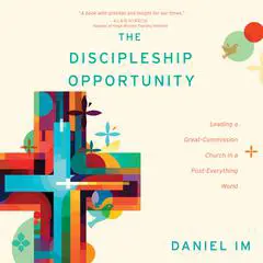 The Discipleship Opportunity: Leading a Great-Commission Church in a Post-Everything World Audibook, by Daniel Im