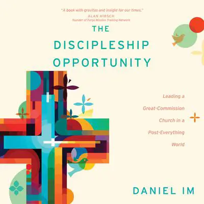 The Discipleship Opportunity: Leading a Great-Commission Church in a Post-Everything World Audibook, by Daniel Im