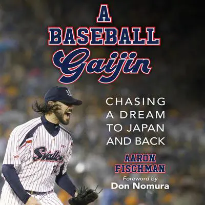 A Baseball Gaijin: Chasing a Dream to Japan and Back Audibook, by Aaron Fischman