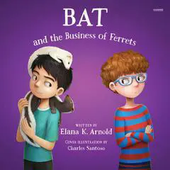Bat and the Business of Ferrets Audibook, by Elana K. Arnold