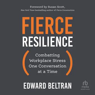 Fierce Resilience: Combatting Workplace Stress One Conversation at a Time Audibook, by Edward Beltran