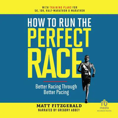 How to Run the Perfect Race: Better Racing Through Better Pacing Audibook, by Matt Fitzgerald