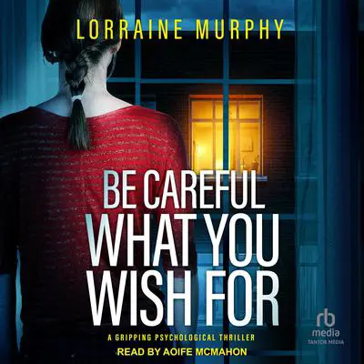 Be Careful What You Wish For Audibook, by Lorraine Murphy