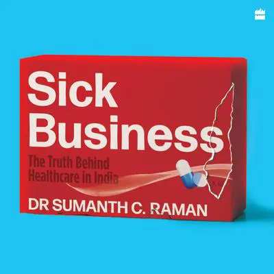 Sick Business: The Truth Behind Healthcare in India Audibook, by Dr Sumanth C. Raman